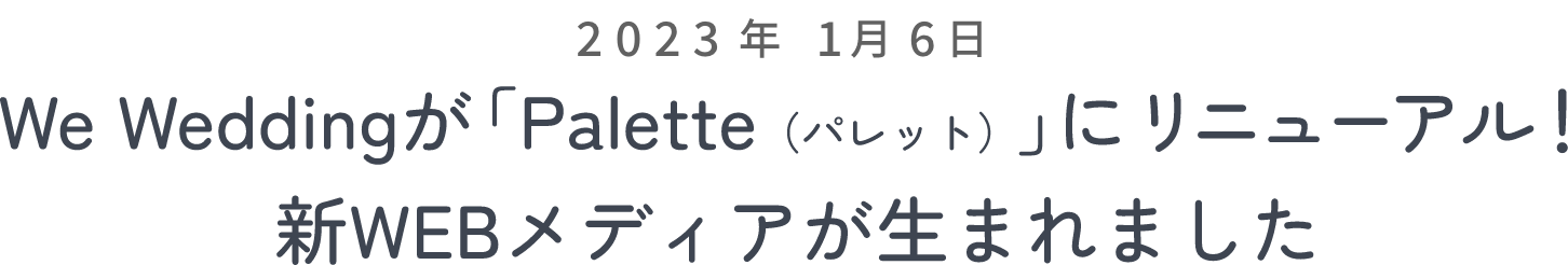 2023年1月6日、We Weddingが「Palette（パレット）」にリニューアル！新WEBメディアが生まれました